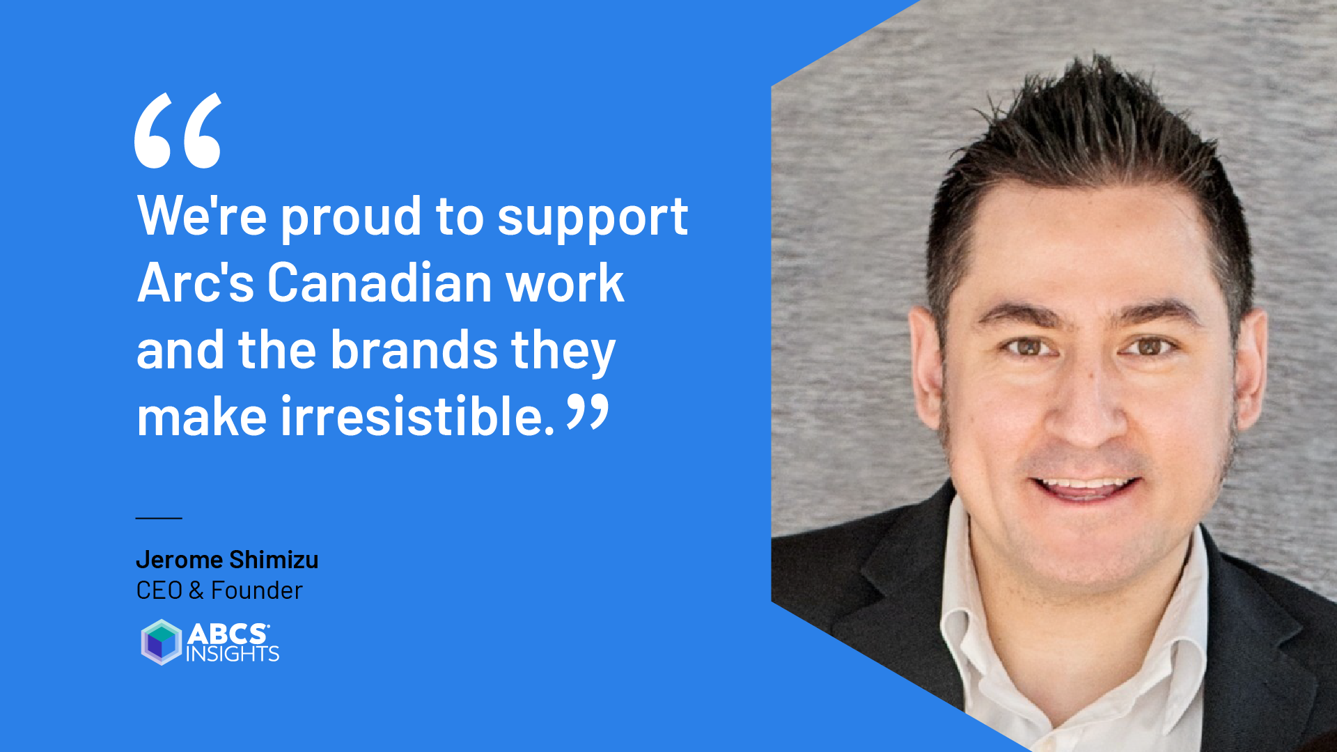 Quote card featuring Jerome Shimizu, ABCS CEO and Founder, on supporting Arc's Canadian work